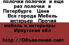 полочки полочки  и еще раз полочки  в  Петербурге › Цена ­ 500 - Все города Мебель, интерьер » Прочая мебель и интерьеры   . Иркутская обл.